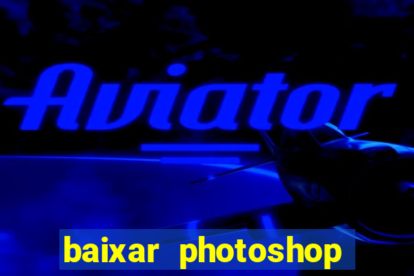 baixar photoshop beta crackeado